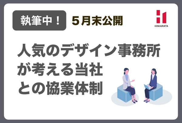<a href="https://www.hiniarata.jp/interview/archives/1">【執筆中！】【５月末公開！】プロのデザイン事務所が考えるヒニアラタとの協業体制</a>